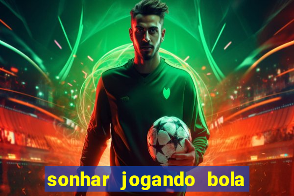 sonhar jogando bola e fazendo gol